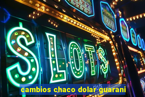 cambios chaco dolar guarani